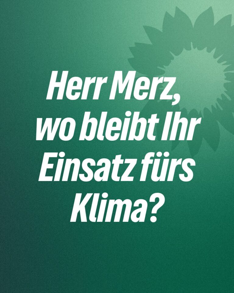Herr Merz, wo bleibt Ihr Einsatz fürs Klima?